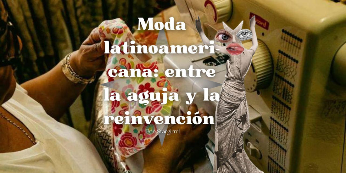 Moda latinoamericana: entre la aguja y la reinvención