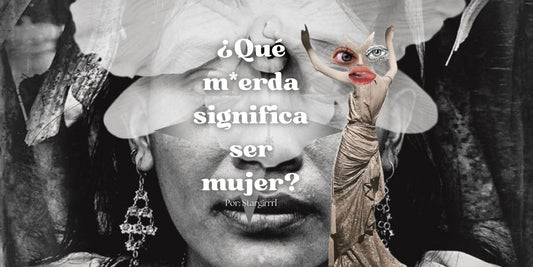 ¿Qué m*erda significa ser mujer?